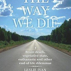 READ [PDF] The Way We Die: Brain Death, Vegatative State, Euthanasia and other end-of-lfe