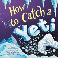 Read [PDF EBOOK EPUB KINDLE] How to Catch a Yeti by  Adam Wallace &  Andy Elkerton ☑️