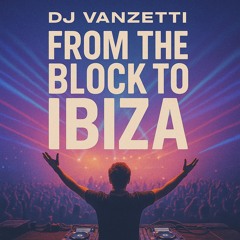 From the Block to Ibiza