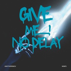GIVE ME.....! x NO DELAY (ft nem's)