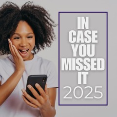 IN CASE YOU MISSED IT FEB 12 - 18 (2025)