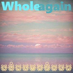 Whole Again  (Edit)