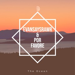EvanSaysRawr & Por Favore - The Ocean