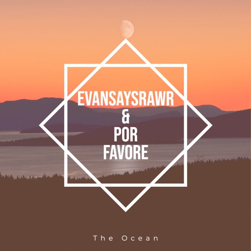 EvanSaysRawr & Por Favore - The Ocean