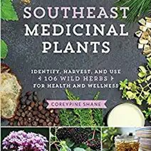 eBook PDF Southeast Medicinal Plants: Identify, Harvest, and Use 106 Wild Herbs for Health and Welln
