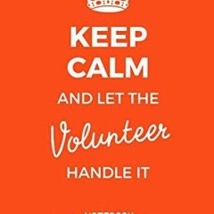 Read ebook [PDF]  Keep Calm and let the Volunteer handle it: 6x9 Notebook, Perfe