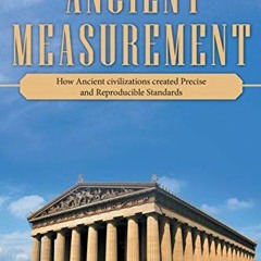 [GET] PDF EBOOK EPUB KINDLE Ancient Measurement: How Ancient Civilizations Created Precise and Repro