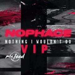 NoPhace- Nothing I Wouldn't Do VIP