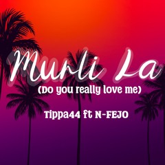 Murli La - Tippa44 ft. N-Fejo (Do You Really Love Me)
