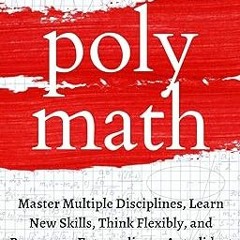 *$ Polymath: Master Multiple Disciplines, Learn New Skills, Think Flexibly, and Become an Extra