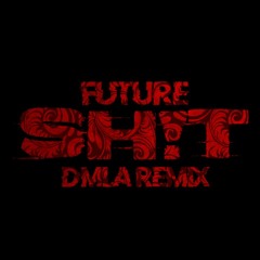 FUTURE X SH!T X DMLA REMIX