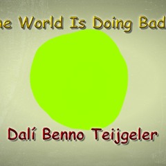 The World Is Doing Badly - By Dalí Benno Teijgeler