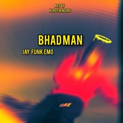BHAD MAN BY JAY FUNK EMO