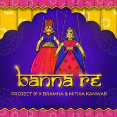 Project 91 X Bramha & Mitika Kanwar - Banna re