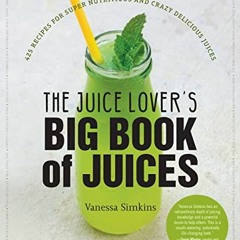 Get PDF The Juice Lover's Big Book of Juices: 425 Recipes for Super Nutritious and Crazy Delicious J