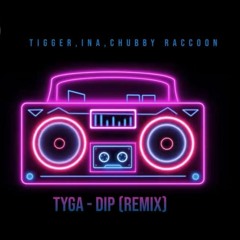 Tyga - Dip (TIGGER,INA,CHUBBY RACCOON Remix)