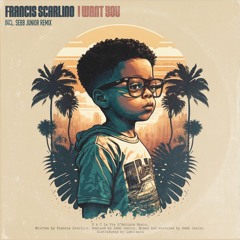 Francis Scarlino - I Want You (Sebb Junior Remix)