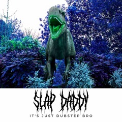 It's Just Dubstep Bro - Slap Daddy (MASTERED WITH JUST A LIMITER ON THE MASTER ITS JUST DUBSTEP BRO)