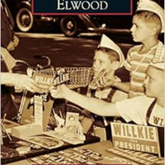 Access KINDLE √ Elwood (Images of America) by Marcy Fry,Janis Thornton,Mayor Todd Jon