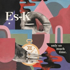Es-K - Only So Much Time (Full Album)