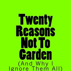 FREE EBOOK 🧡 Twenty Reasons Not To Garden (And Why I Ignore Them All) by  Luke Rugge