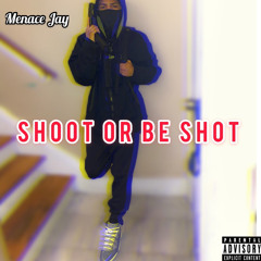 Menace Jay~Shoot Or Be Shot