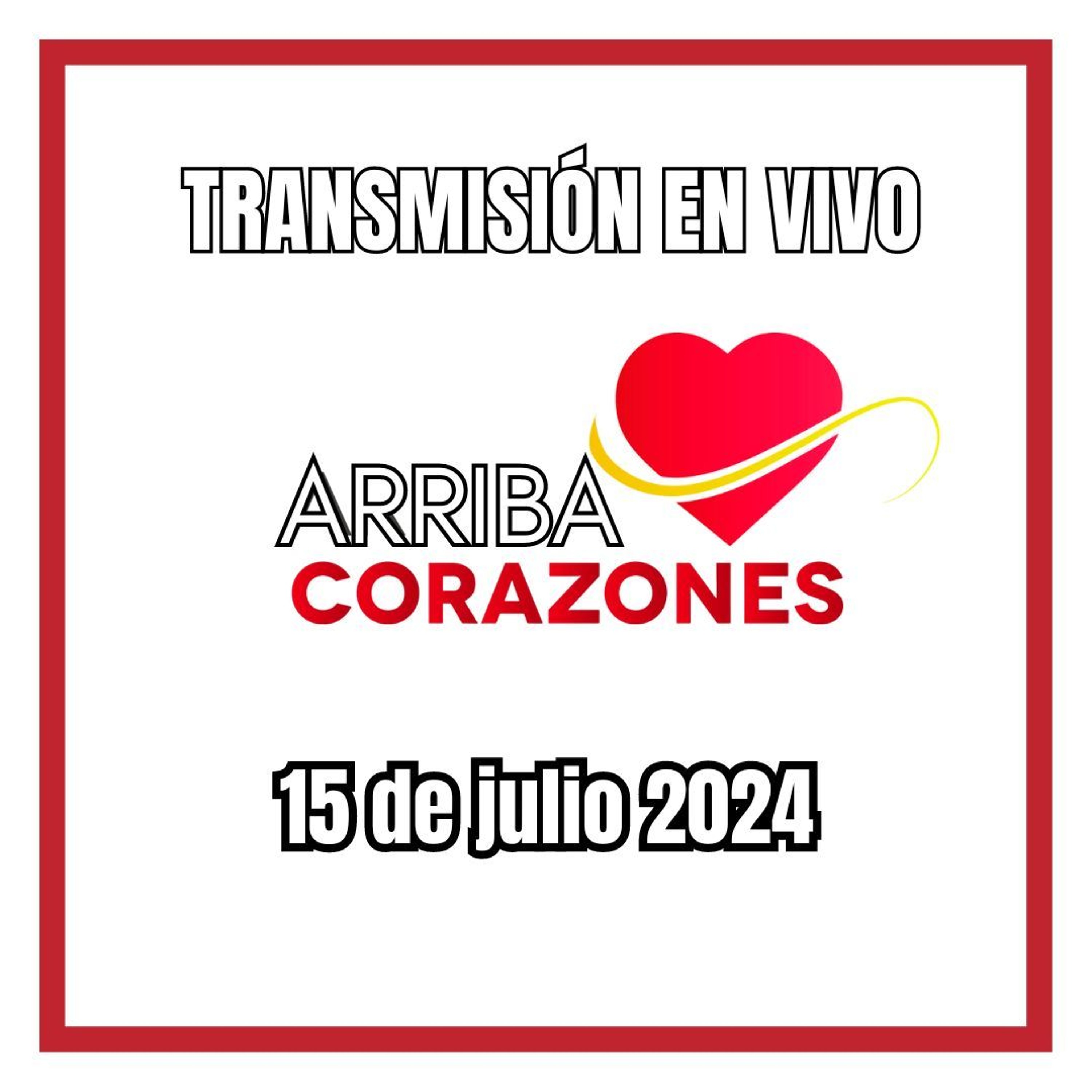 ARRIBA CORAZONES 15 JULIO 2024 episode artwork