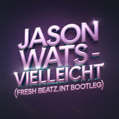 JASON WATS - VIELLEICHT VIELLEICHT (FRESH BEATZ INT BOOTLEG)