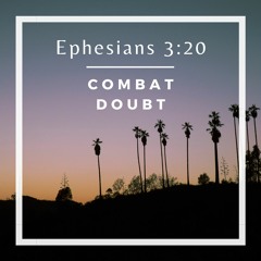 Ephesians 3:20 - Combat Doubt