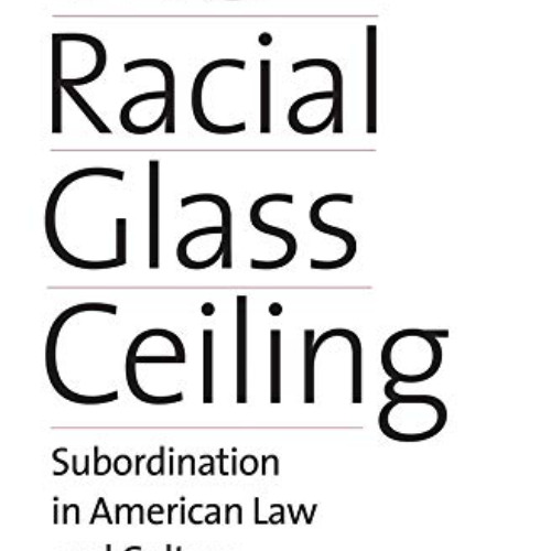 Read EPUB 📭 The Racial Glass Ceiling: Subordination in American Law and Culture by