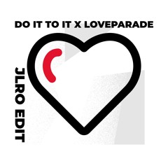 Do It To It X Loveparade (JLRO Edit) *CUT*
