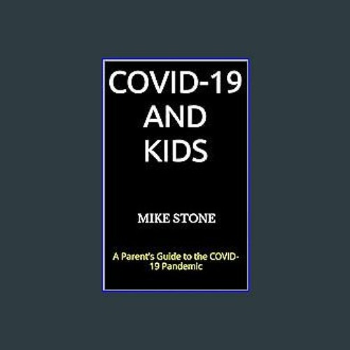 PDF 📖 COVID-19 and Kids: A Parent's Guide to the COVID-19 Pandemic (Mike Stone Covid Collection Bo