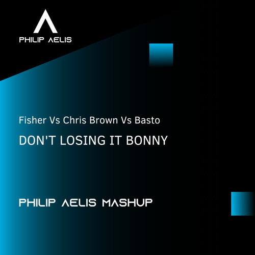 Fisher Vs Chris Brown Vs Basto - Don't Losing It Bonny (Philip Aelis Mashup) FREE DOWNLOAD