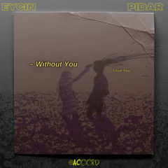 Without You [ Eycin / Pidar ]