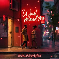 U Just Missed Me