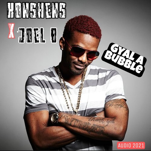 KONSHENS X JOEL B- GYAL A BUBBLE [AUDIO 2021] PREVIEW TEST