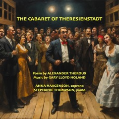THE CABARET OF THERESIENSTADT for soprano & piano Op. 109 (poem by Alexander Theroux)