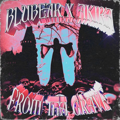 FROM THA GRAVE (BLUBEAR X AKIRA)