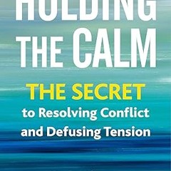 ❤PDF✔ Holding the Calm: The Secret to Resolving Conflict and Defusing Tension