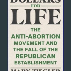 [ebook] read pdf 📕 Dollars for Life: The Anti-Abortion Movement and the Fall of the Republican Est