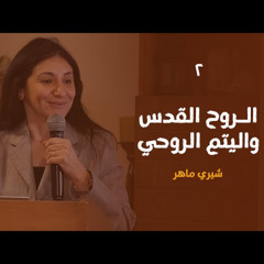الروح القدس واليتم الروحي (٢) - شيري ماهر