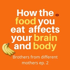 How the food you eat  affects your brain and body Brothers from different mothers ep. 2