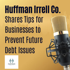 Huffman Irrell Co. Shares Tips for Businesses to Prevent Future Debt Issues