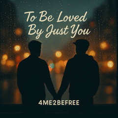 To Be Loved By Just You v2