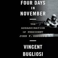 Four Days in November: The Assassination of President John F. Kennedy BY: Vincent Bugliosi (Aut
