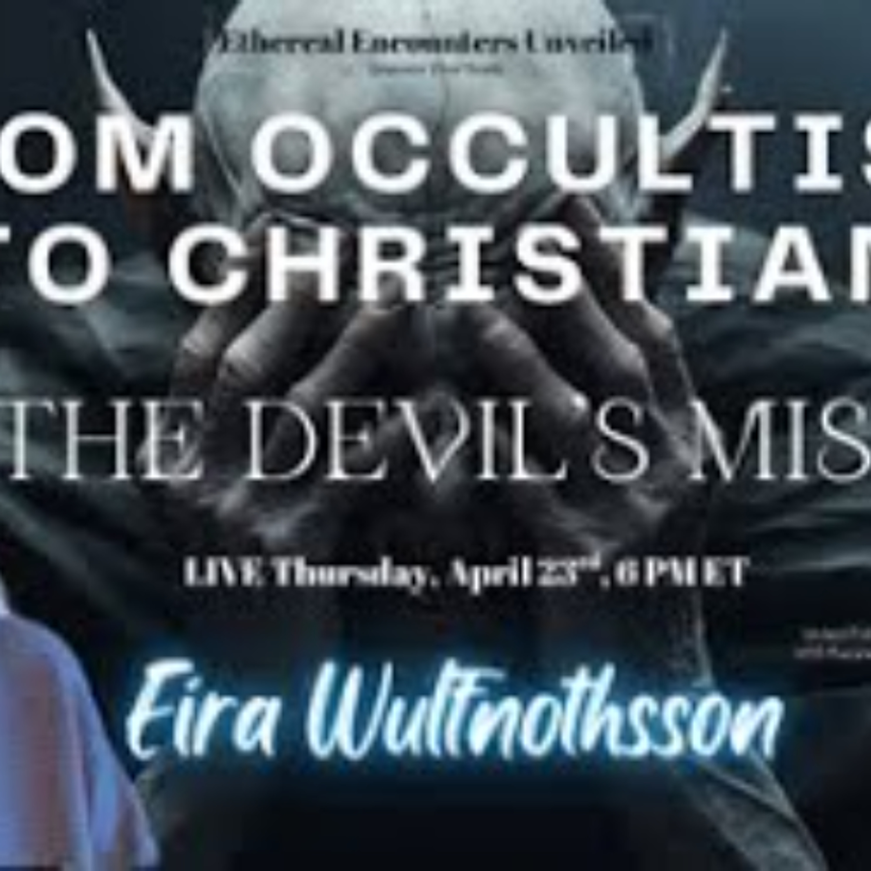 Ethereal Encounters - From Occultist to Christian_ The Devil_s Mistake with Eira Wulfnothsson episode artwork