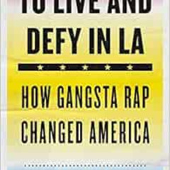 [FREE] PDF 📔 To Live and Defy in LA: How Gangsta Rap Changed America by Felicia Ange