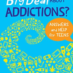 GET KINDLE 📧 What’s the Big Deal About Addictions?: Answers and Help for Teens by  J
