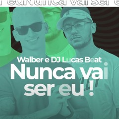 NUNCA VAI SER EU - FUNK REMIX - WALBER & DJ LUCAS BEAT