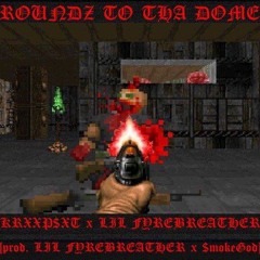 KRXXP$XT X LIL FYREBREATHER - ROUNDZ TO THA DOME [prod. LIL FYREBREATHER X $mokeGod]